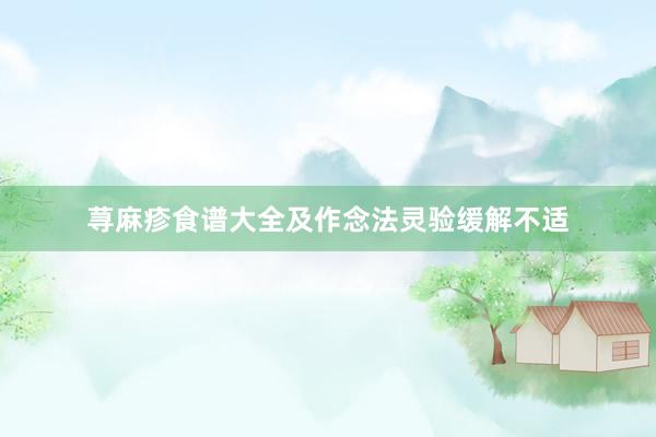 荨麻疹食谱大全及作念法灵验缓解不适